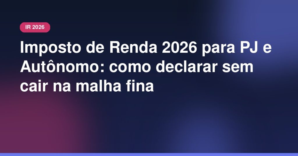 Imposto de Renda 2026 para PJ e autônomo: como declarar