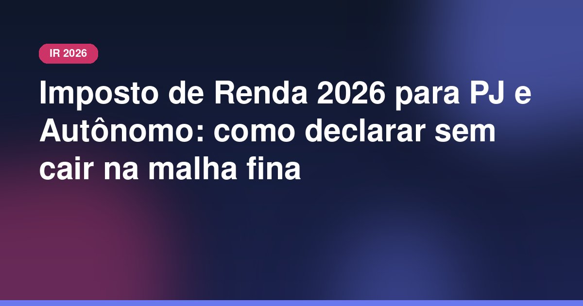 Imposto de Renda 2026 para PJ e autônomo: como declarar